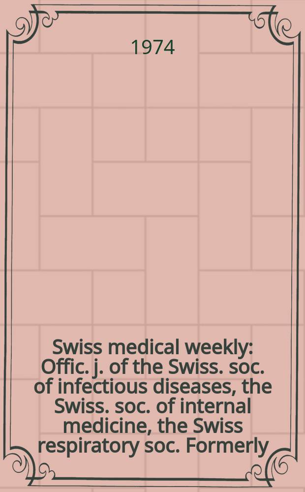 Swiss medical weekly : Offic. j. of the Swiss. soc. of infectious diseases, the Swiss. soc. of internal medicine, the Swiss respiratory soc. Formerly: Schweiz. med. Wochenschr. Jg. 104 1974, 3