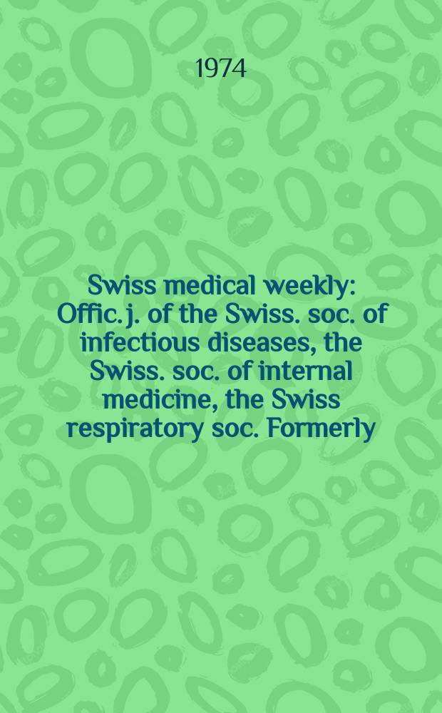 Swiss medical weekly : Offic. j. of the Swiss. soc. of infectious diseases, the Swiss. soc. of internal medicine, the Swiss respiratory soc. Formerly: Schweiz. med. Wochenschr. Jg. 104 1974, 5