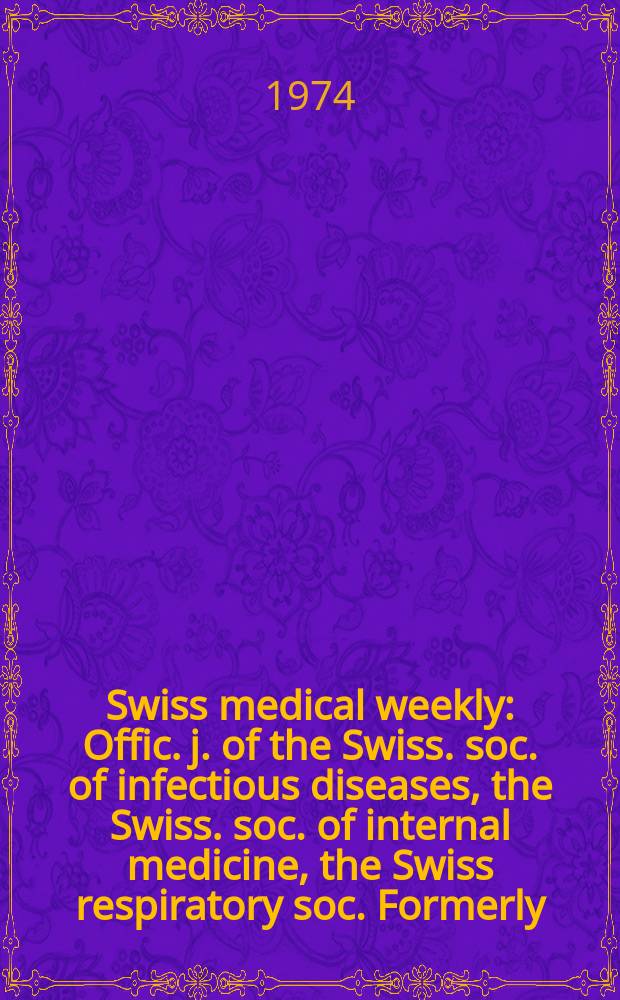 Swiss medical weekly : Offic. j. of the Swiss. soc. of infectious diseases, the Swiss. soc. of internal medicine, the Swiss respiratory soc. Formerly: Schweiz. med. Wochenschr. Jg. 104 1974, 6