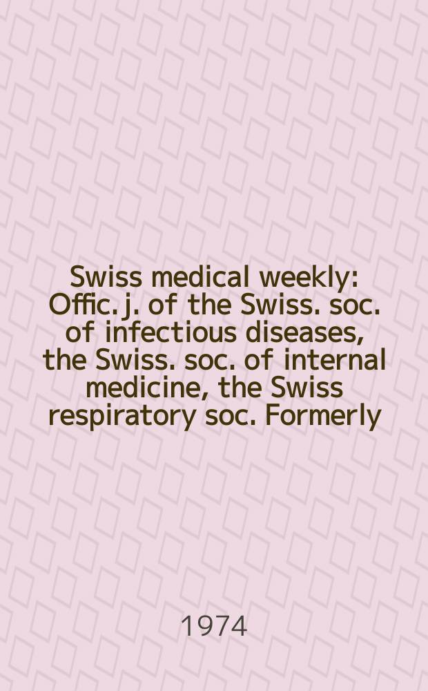 Swiss medical weekly : Offic. j. of the Swiss. soc. of infectious diseases, the Swiss. soc. of internal medicine, the Swiss respiratory soc. Formerly: Schweiz. med. Wochenschr. Jg. 104 1974, 8