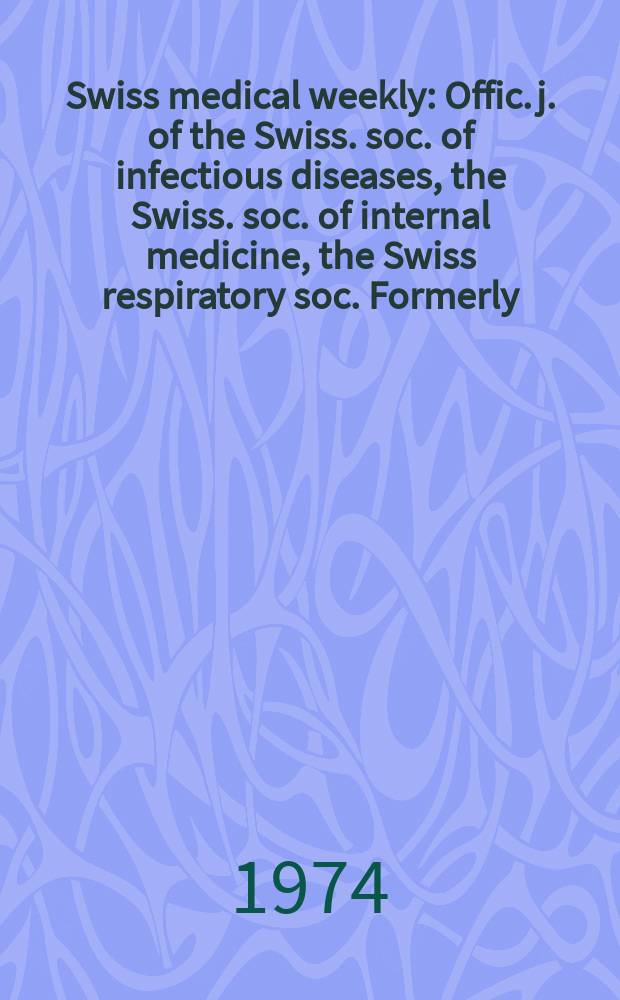 Swiss medical weekly : Offic. j. of the Swiss. soc. of infectious diseases, the Swiss. soc. of internal medicine, the Swiss respiratory soc. Formerly: Schweiz. med. Wochenschr. Jg. 104 1974, 17