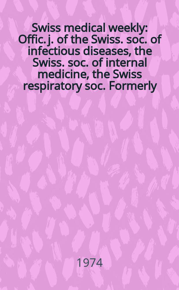 Swiss medical weekly : Offic. j. of the Swiss. soc. of infectious diseases, the Swiss. soc. of internal medicine, the Swiss respiratory soc. Formerly: Schweiz. med. Wochenschr. Jg. 104 1974, 18