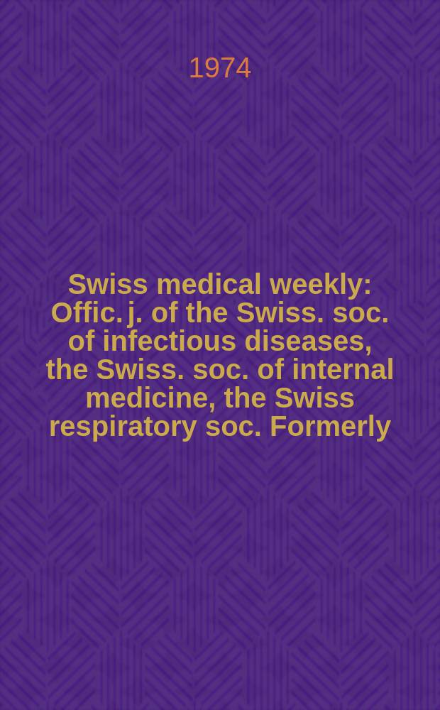 Swiss medical weekly : Offic. j. of the Swiss. soc. of infectious diseases, the Swiss. soc. of internal medicine, the Swiss respiratory soc. Formerly: Schweiz. med. Wochenschr. Jg. 104 1974, 31