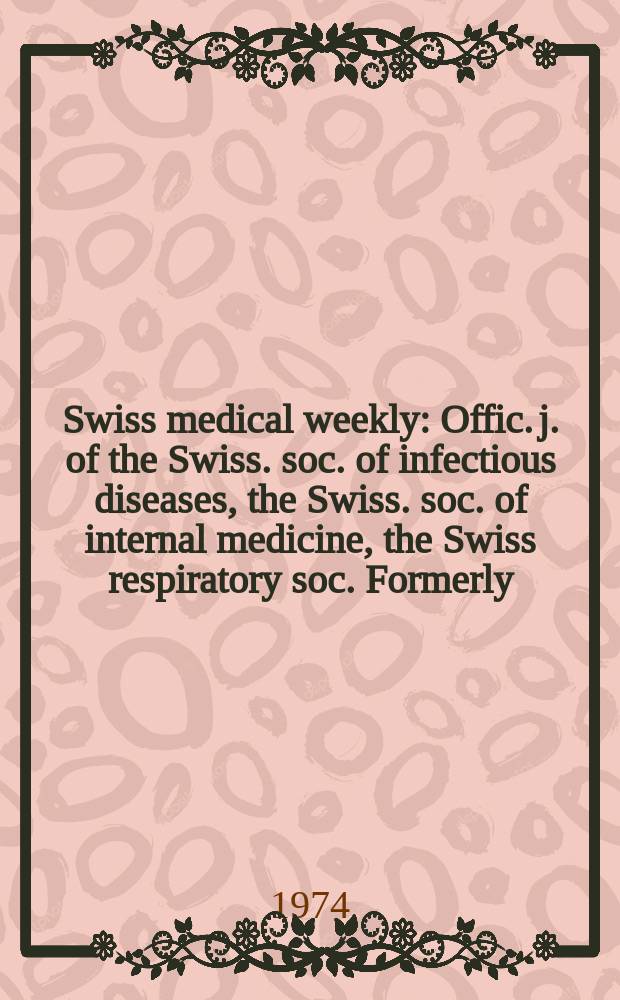Swiss medical weekly : Offic. j. of the Swiss. soc. of infectious diseases, the Swiss. soc. of internal medicine, the Swiss respiratory soc. Formerly: Schweiz. med. Wochenschr. Jg. 104 1974, 33