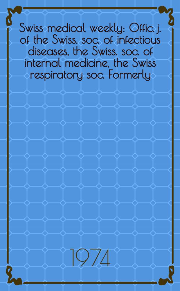 Swiss medical weekly : Offic. j. of the Swiss. soc. of infectious diseases, the Swiss. soc. of internal medicine, the Swiss respiratory soc. Formerly: Schweiz. med. Wochenschr. Jg. 104 1974, 36