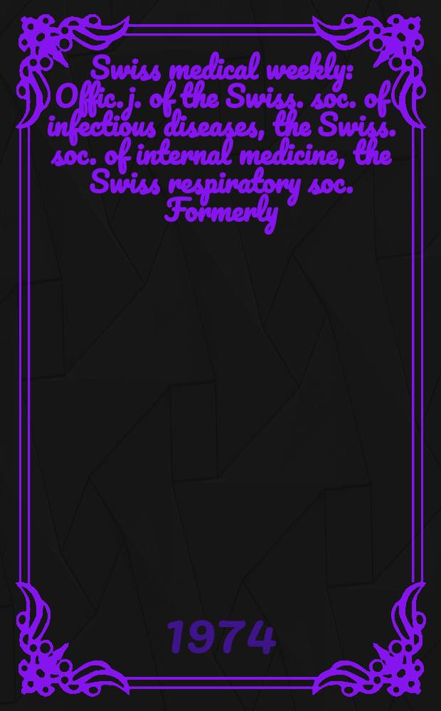 Swiss medical weekly : Offic. j. of the Swiss. soc. of infectious diseases, the Swiss. soc. of internal medicine, the Swiss respiratory soc. Formerly: Schweiz. med. Wochenschr. Jg. 104 1974, 37