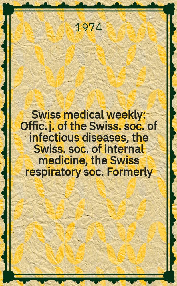 Swiss medical weekly : Offic. j. of the Swiss. soc. of infectious diseases, the Swiss. soc. of internal medicine, the Swiss respiratory soc. Formerly: Schweiz. med. Wochenschr. Jg. 104 1974, 38