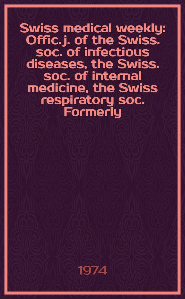 Swiss medical weekly : Offic. j. of the Swiss. soc. of infectious diseases, the Swiss. soc. of internal medicine, the Swiss respiratory soc. Formerly: Schweiz. med. Wochenschr. Jg. 104 1974, 49