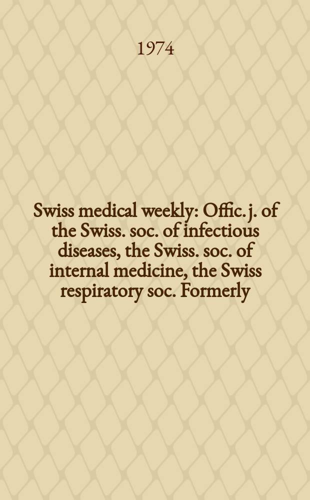 Swiss medical weekly : Offic. j. of the Swiss. soc. of infectious diseases, the Swiss. soc. of internal medicine, the Swiss respiratory soc. Formerly: Schweiz. med. Wochenschr. Jg. 104 1974, 51