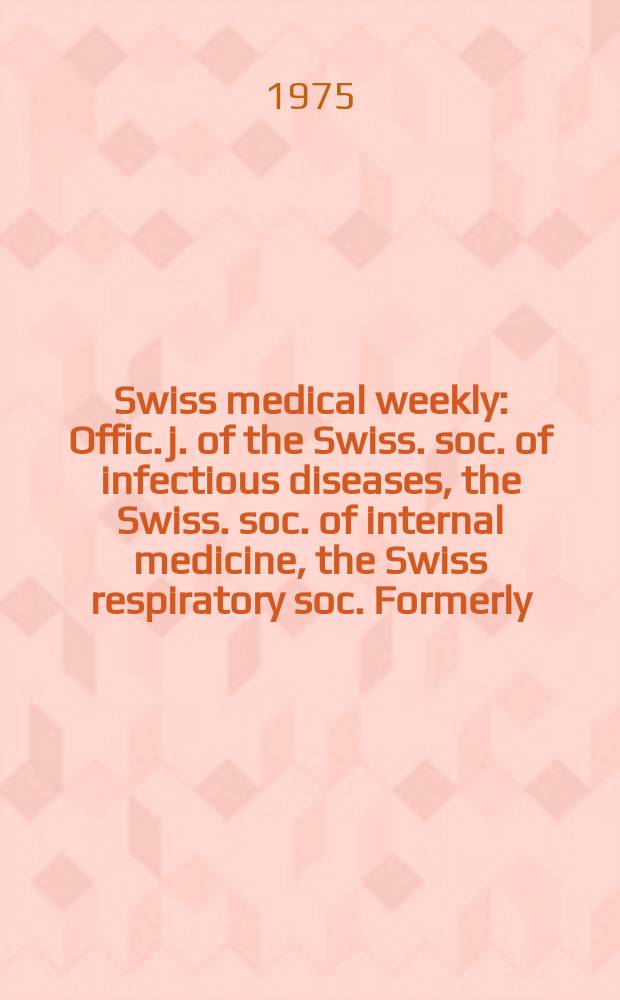 Swiss medical weekly : Offic. j. of the Swiss. soc. of infectious diseases, the Swiss. soc. of internal medicine, the Swiss respiratory soc. Formerly: Schweiz. med. Wochenschr. Jg. 105 1975, 2