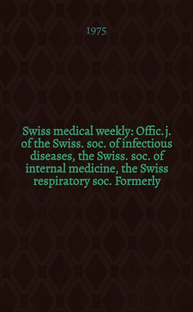 Swiss medical weekly : Offic. j. of the Swiss. soc. of infectious diseases, the Swiss. soc. of internal medicine, the Swiss respiratory soc. Formerly: Schweiz. med. Wochenschr. Jg. 105 1975, 4