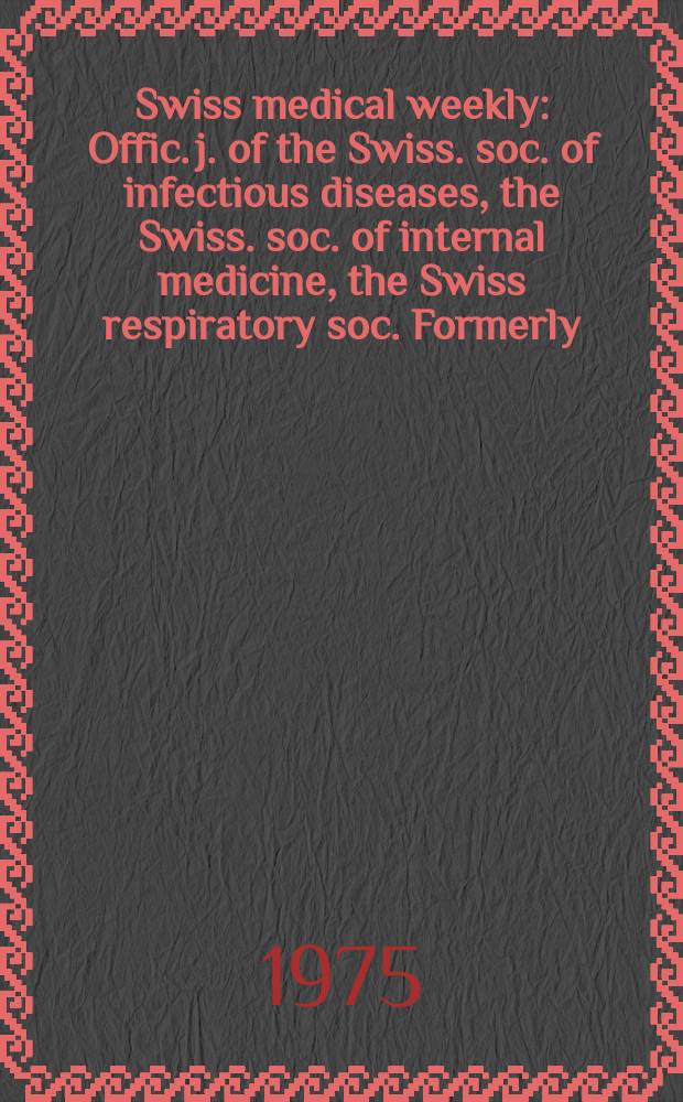 Swiss medical weekly : Offic. j. of the Swiss. soc. of infectious diseases, the Swiss. soc. of internal medicine, the Swiss respiratory soc. Formerly: Schweiz. med. Wochenschr. Jg. 105 1975, 6