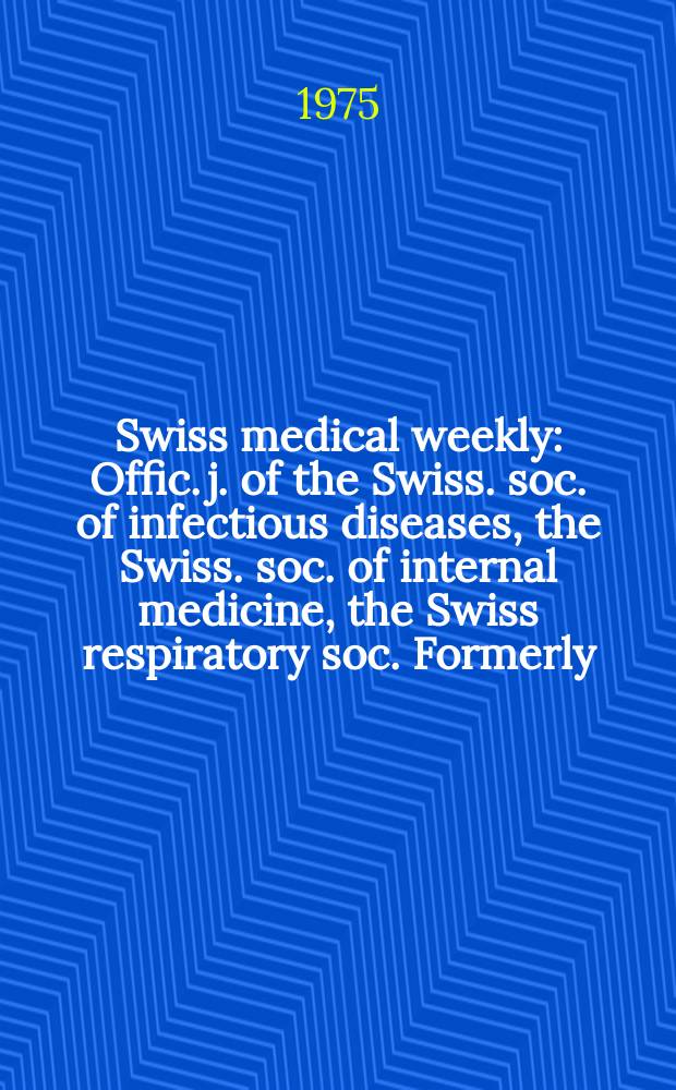 Swiss medical weekly : Offic. j. of the Swiss. soc. of infectious diseases, the Swiss. soc. of internal medicine, the Swiss respiratory soc. Formerly: Schweiz. med. Wochenschr. Jg. 105 1975, 11