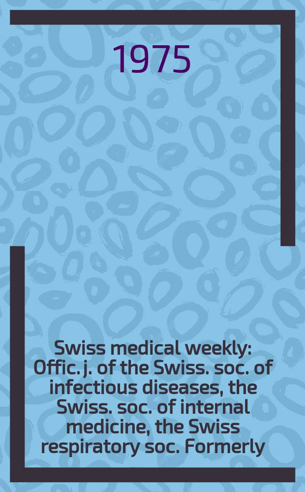 Swiss medical weekly : Offic. j. of the Swiss. soc. of infectious diseases, the Swiss. soc. of internal medicine, the Swiss respiratory soc. Formerly: Schweiz. med. Wochenschr. Jg. 105 1975, 15