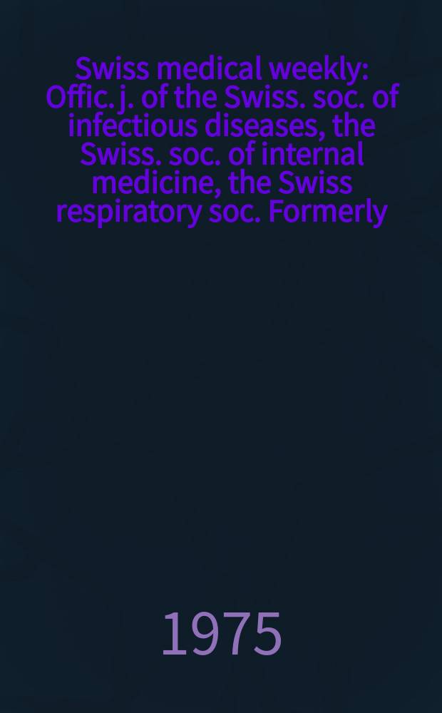 Swiss medical weekly : Offic. j. of the Swiss. soc. of infectious diseases, the Swiss. soc. of internal medicine, the Swiss respiratory soc. Formerly: Schweiz. med. Wochenschr. Jg. 105 1975, 16