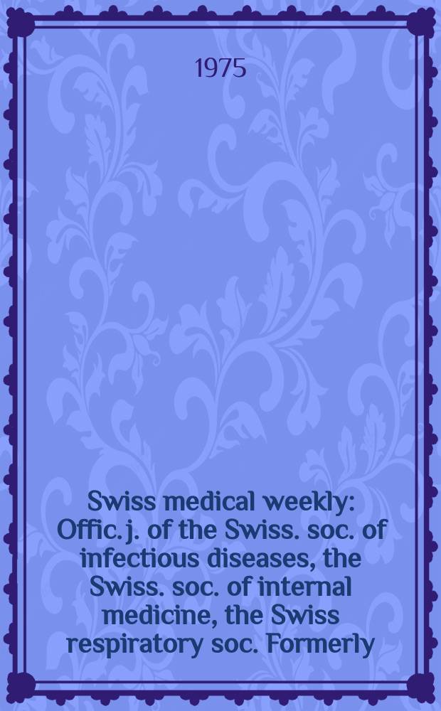 Swiss medical weekly : Offic. j. of the Swiss. soc. of infectious diseases, the Swiss. soc. of internal medicine, the Swiss respiratory soc. Formerly: Schweiz. med. Wochenschr. Jg. 105 1975, 22