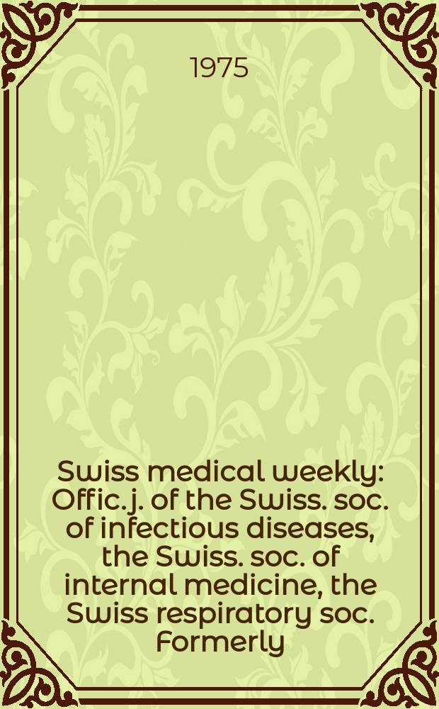 Swiss medical weekly : Offic. j. of the Swiss. soc. of infectious diseases, the Swiss. soc. of internal medicine, the Swiss respiratory soc. Formerly: Schweiz. med. Wochenschr. Jg. 105 1975, 24