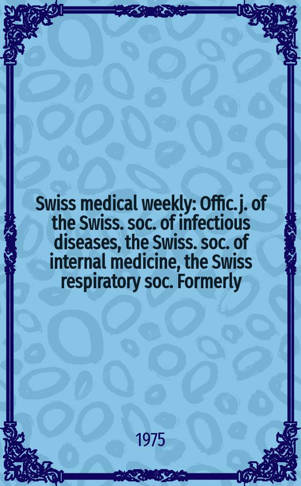 Swiss medical weekly : Offic. j. of the Swiss. soc. of infectious diseases, the Swiss. soc. of internal medicine, the Swiss respiratory soc. Formerly: Schweiz. med. Wochenschr. Jg. 105 1975, 27