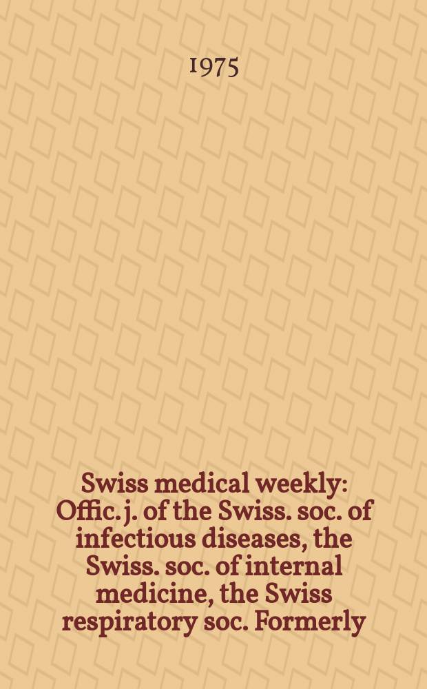 Swiss medical weekly : Offic. j. of the Swiss. soc. of infectious diseases, the Swiss. soc. of internal medicine, the Swiss respiratory soc. Formerly: Schweiz. med. Wochenschr. Jg. 105 1975, 41