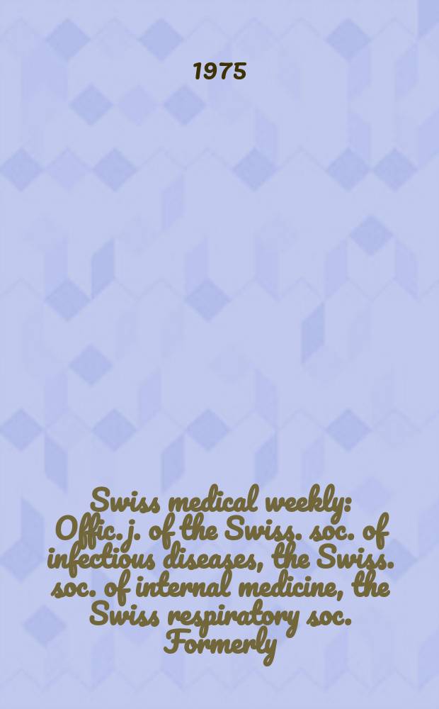Swiss medical weekly : Offic. j. of the Swiss. soc. of infectious diseases, the Swiss. soc. of internal medicine, the Swiss respiratory soc. Formerly: Schweiz. med. Wochenschr. Jg. 105 1975, 52