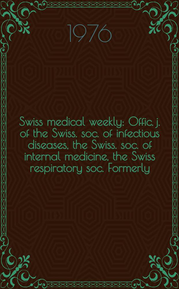Swiss medical weekly : Offic. j. of the Swiss. soc. of infectious diseases, the Swiss. soc. of internal medicine, the Swiss respiratory soc. Formerly: Schweiz. med. Wochenschr. Jg. 106 1976, № 13