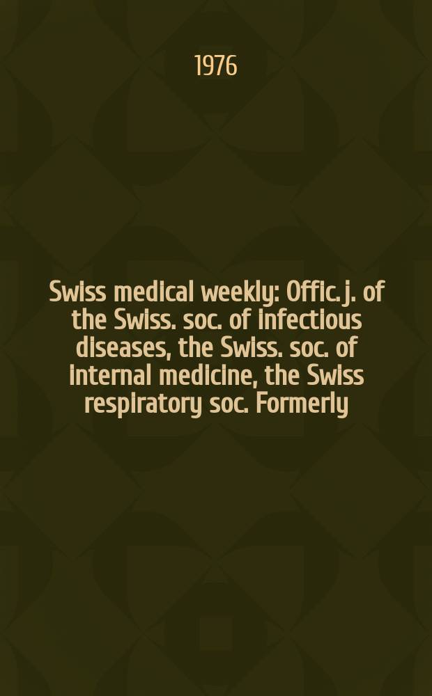 Swiss medical weekly : Offic. j. of the Swiss. soc. of infectious diseases, the Swiss. soc. of internal medicine, the Swiss respiratory soc. Formerly: Schweiz. med. Wochenschr. Jg. 106 1976, № 14