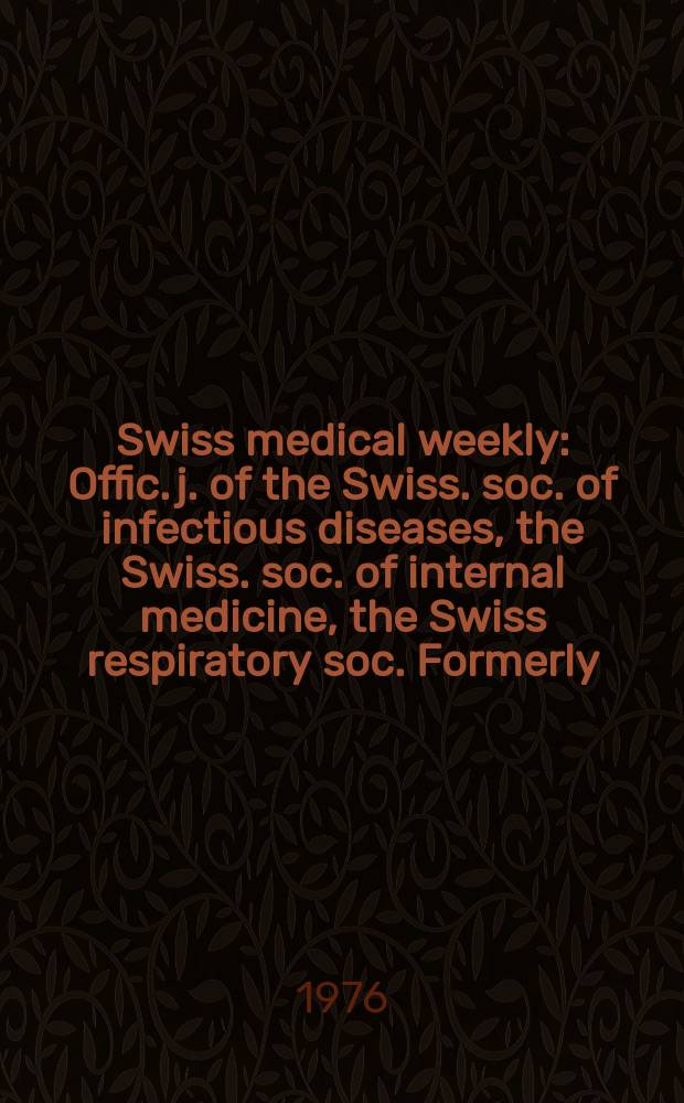 Swiss medical weekly : Offic. j. of the Swiss. soc. of infectious diseases, the Swiss. soc. of internal medicine, the Swiss respiratory soc. Formerly: Schweiz. med. Wochenschr. Jg. 106 1976, № 24
