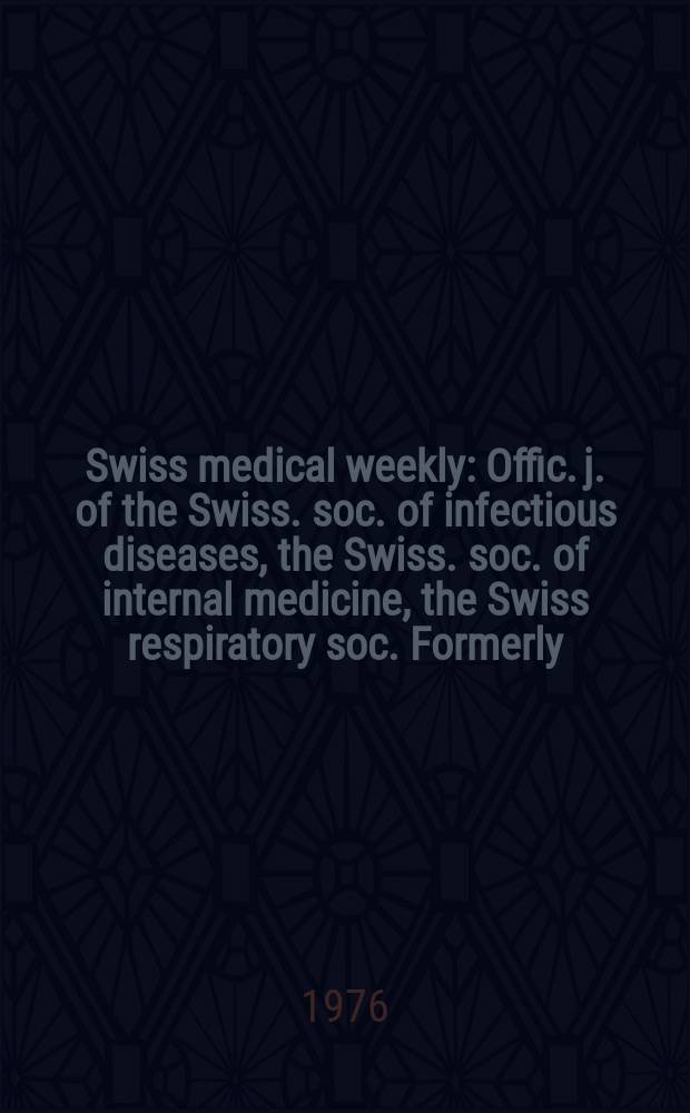 Swiss medical weekly : Offic. j. of the Swiss. soc. of infectious diseases, the Swiss. soc. of internal medicine, the Swiss respiratory soc. Formerly: Schweiz. med. Wochenschr. Jg. 106 1976, № 26