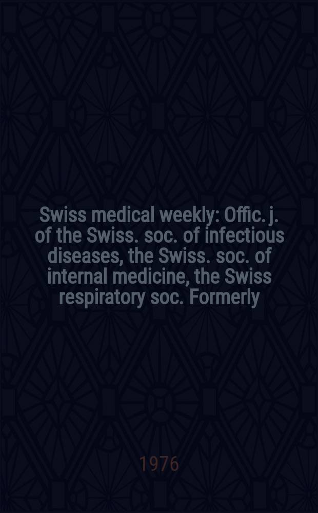 Swiss medical weekly : Offic. j. of the Swiss. soc. of infectious diseases, the Swiss. soc. of internal medicine, the Swiss respiratory soc. Formerly: Schweiz. med. Wochenschr. Jg. 106 1976, № 26