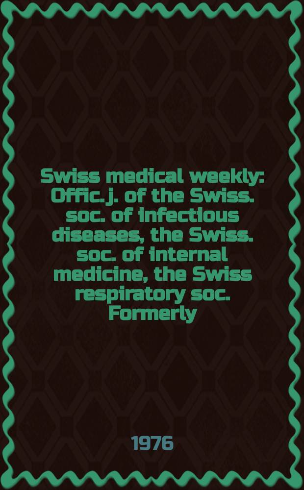 Swiss medical weekly : Offic. j. of the Swiss. soc. of infectious diseases, the Swiss. soc. of internal medicine, the Swiss respiratory soc. Formerly: Schweiz. med. Wochenschr. Jg. 106 1976, № 27