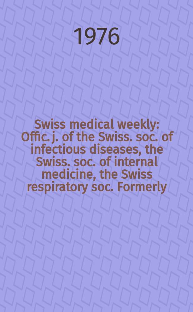 Swiss medical weekly : Offic. j. of the Swiss. soc. of infectious diseases, the Swiss. soc. of internal medicine, the Swiss respiratory soc. Formerly: Schweiz. med. Wochenschr. Jg. 106 1976, № 40