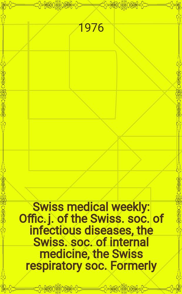 Swiss medical weekly : Offic. j. of the Swiss. soc. of infectious diseases, the Swiss. soc. of internal medicine, the Swiss respiratory soc. Formerly: Schweiz. med. Wochenschr. Jg. 106 1976, № 41