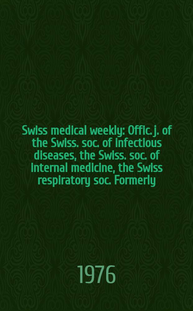 Swiss medical weekly : Offic. j. of the Swiss. soc. of infectious diseases, the Swiss. soc. of internal medicine, the Swiss respiratory soc. Formerly: Schweiz. med. Wochenschr. Jg. 106 1976, № 42