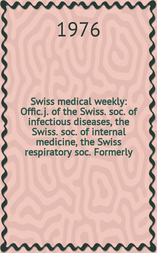 Swiss medical weekly : Offic. j. of the Swiss. soc. of infectious diseases, the Swiss. soc. of internal medicine, the Swiss respiratory soc. Formerly: Schweiz. med. Wochenschr. Jg. 106 1976, № 44
