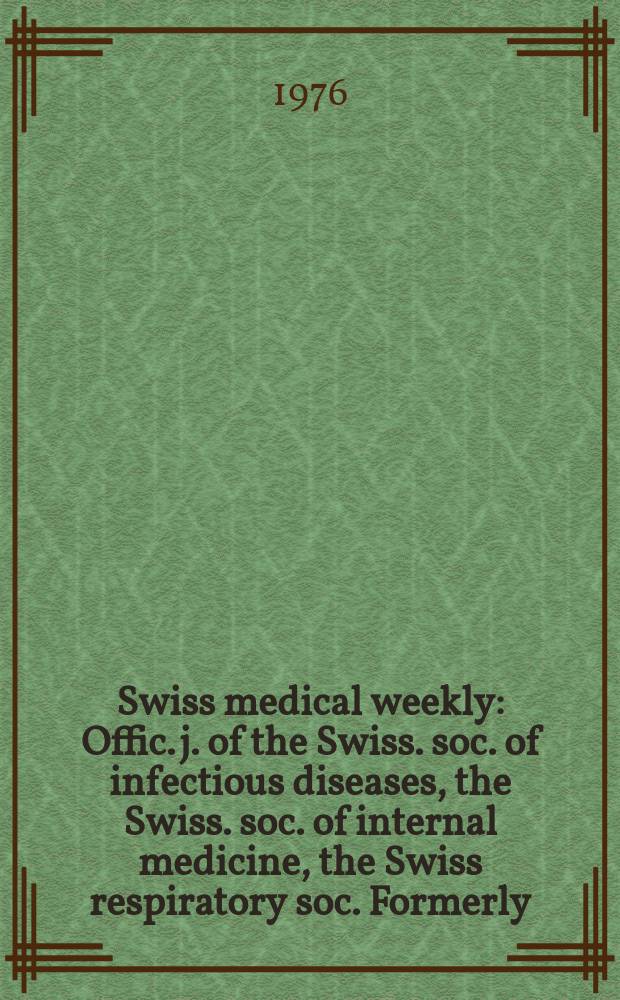 Swiss medical weekly : Offic. j. of the Swiss. soc. of infectious diseases, the Swiss. soc. of internal medicine, the Swiss respiratory soc. Formerly: Schweiz. med. Wochenschr. Jg. 106 1976, № 45