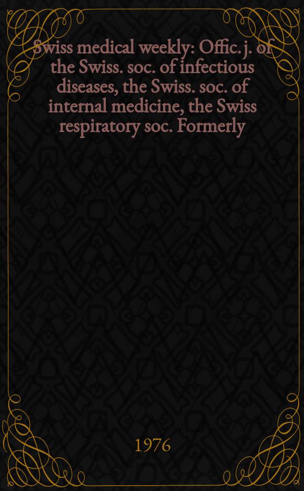 Swiss medical weekly : Offic. j. of the Swiss. soc. of infectious diseases, the Swiss. soc. of internal medicine, the Swiss respiratory soc. Formerly: Schweiz. med. Wochenschr. Jg. 106 1976, № 51
