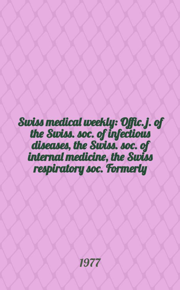 Swiss medical weekly : Offic. j. of the Swiss. soc. of infectious diseases, the Swiss. soc. of internal medicine, the Swiss respiratory soc. Formerly: Schweiz. med. Wochenschr. Jg. 107 1977, № 6