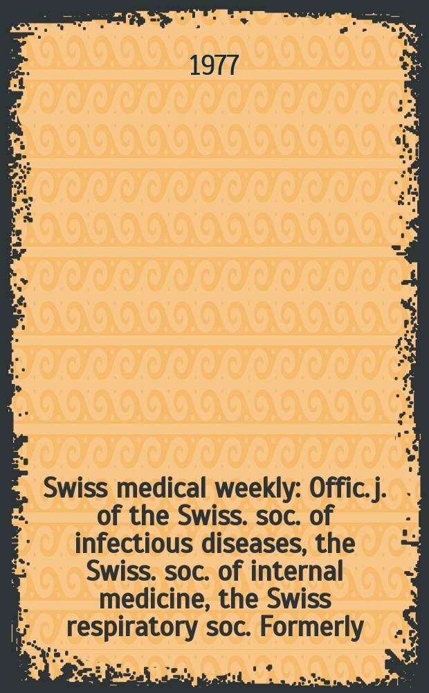Swiss medical weekly : Offic. j. of the Swiss. soc. of infectious diseases, the Swiss. soc. of internal medicine, the Swiss respiratory soc. Formerly: Schweiz. med. Wochenschr. Jg. 107 1977, № 9
