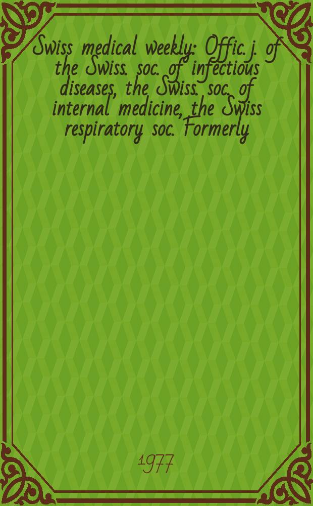 Swiss medical weekly : Offic. j. of the Swiss. soc. of infectious diseases, the Swiss. soc. of internal medicine, the Swiss respiratory soc. Formerly: Schweiz. med. Wochenschr. Jg. 107 1977, № 15