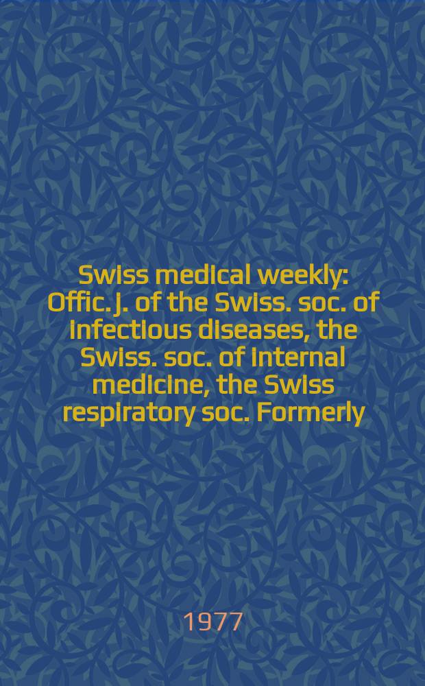 Swiss medical weekly : Offic. j. of the Swiss. soc. of infectious diseases, the Swiss. soc. of internal medicine, the Swiss respiratory soc. Formerly: Schweiz. med. Wochenschr. Jg. 107 1977, № 17