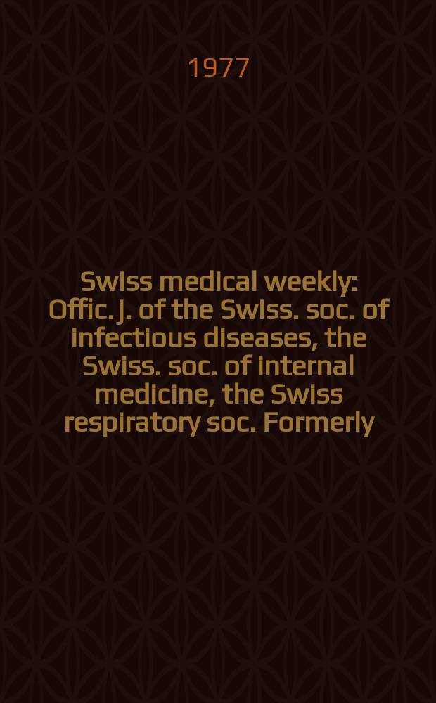 Swiss medical weekly : Offic. j. of the Swiss. soc. of infectious diseases, the Swiss. soc. of internal medicine, the Swiss respiratory soc. Formerly: Schweiz. med. Wochenschr. Jg. 107 1977, № 18