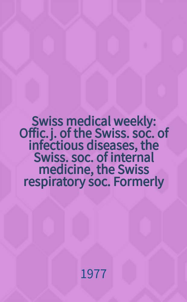 Swiss medical weekly : Offic. j. of the Swiss. soc. of infectious diseases, the Swiss. soc. of internal medicine, the Swiss respiratory soc. Formerly: Schweiz. med. Wochenschr. Jg. 107 1977, № 21