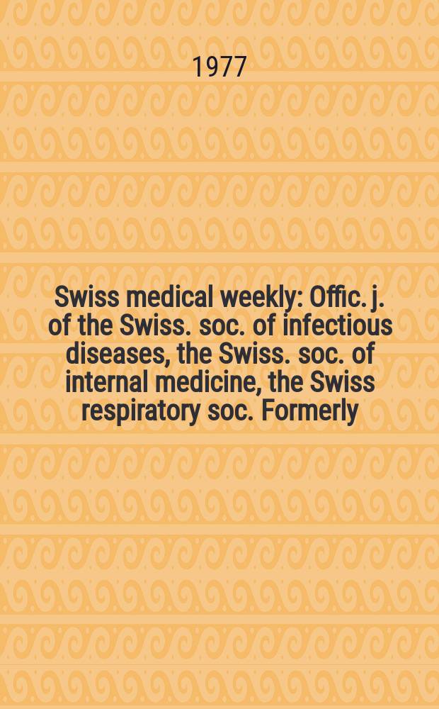 Swiss medical weekly : Offic. j. of the Swiss. soc. of infectious diseases, the Swiss. soc. of internal medicine, the Swiss respiratory soc. Formerly: Schweiz. med. Wochenschr. Jg. 107 1977, № 22