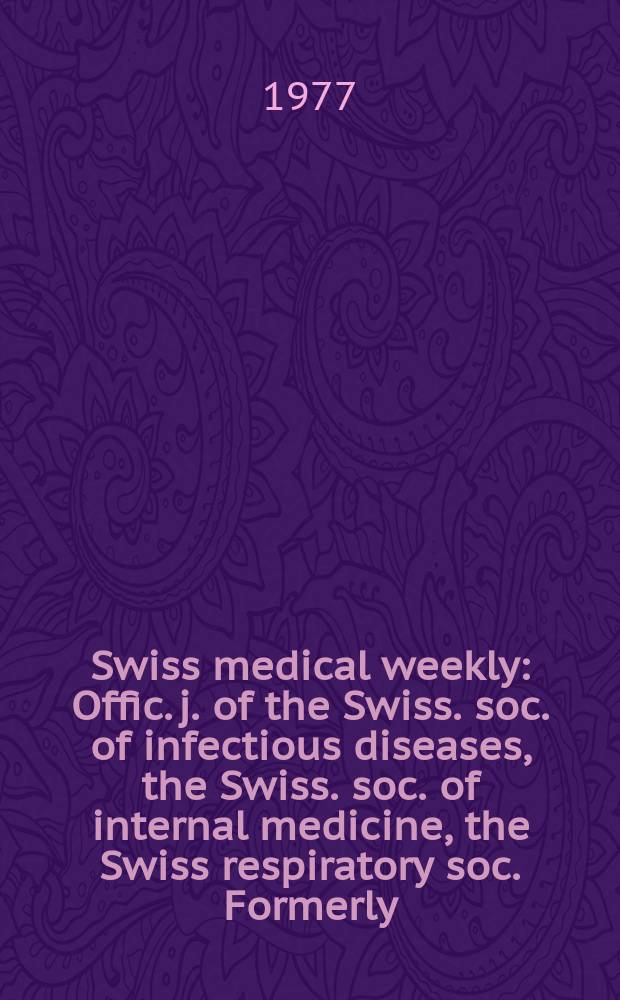 Swiss medical weekly : Offic. j. of the Swiss. soc. of infectious diseases, the Swiss. soc. of internal medicine, the Swiss respiratory soc. Formerly: Schweiz. med. Wochenschr. Jg. 107 1977, № 23