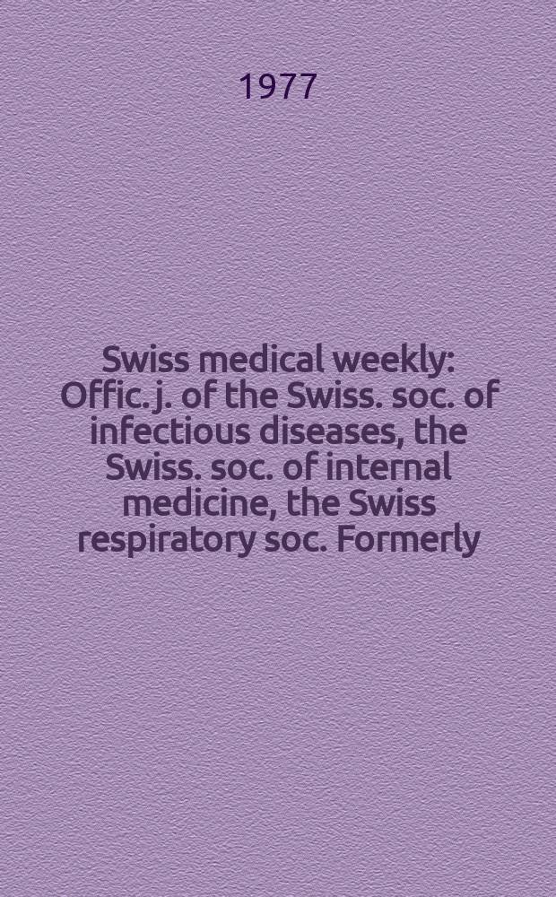 Swiss medical weekly : Offic. j. of the Swiss. soc. of infectious diseases, the Swiss. soc. of internal medicine, the Swiss respiratory soc. Formerly: Schweiz. med. Wochenschr. Jg. 107 1977, № 31