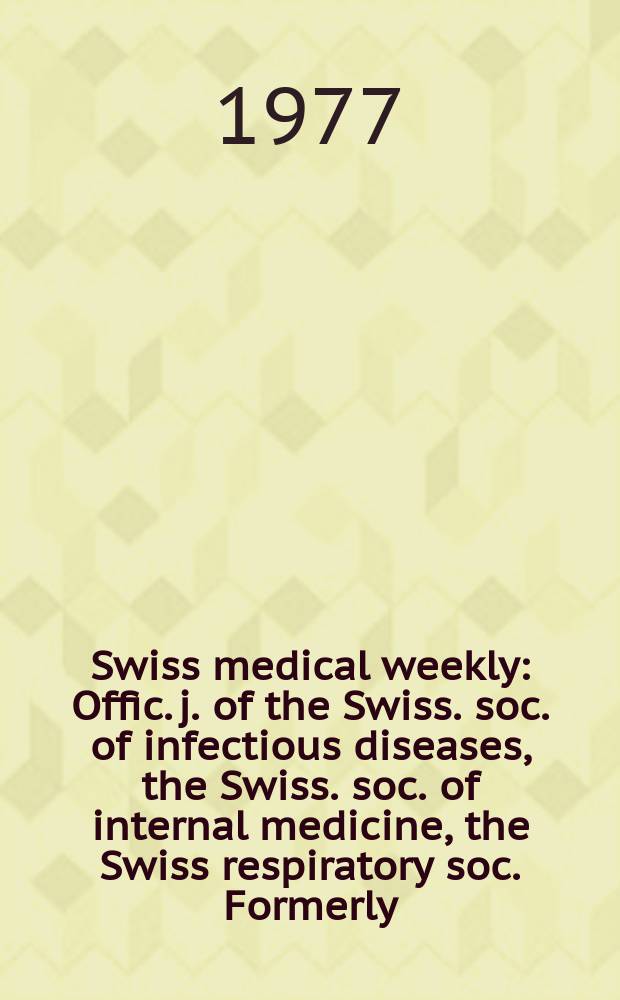 Swiss medical weekly : Offic. j. of the Swiss. soc. of infectious diseases, the Swiss. soc. of internal medicine, the Swiss respiratory soc. Formerly: Schweiz. med. Wochenschr. Jg. 107 1977, № 39