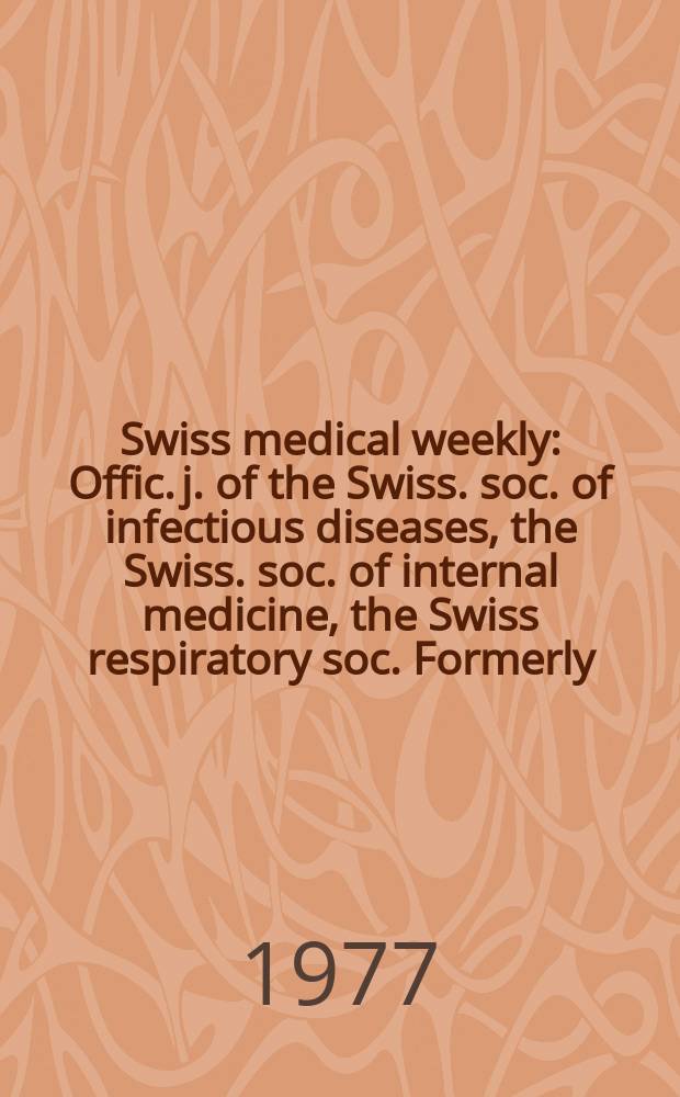 Swiss medical weekly : Offic. j. of the Swiss. soc. of infectious diseases, the Swiss. soc. of internal medicine, the Swiss respiratory soc. Formerly: Schweiz. med. Wochenschr. Jg. 107 1977, № 47