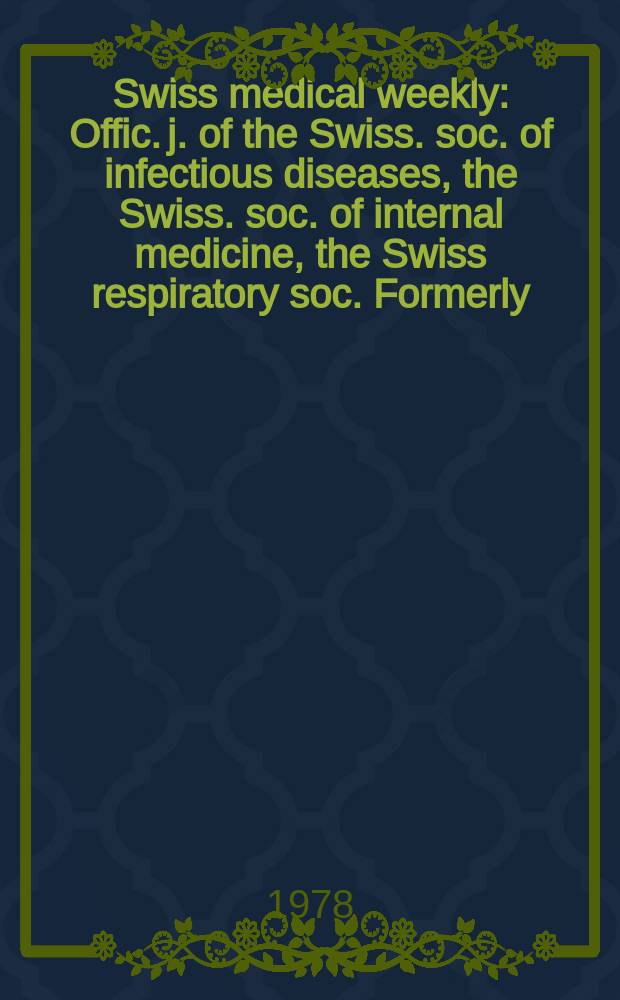 Swiss medical weekly : Offic. j. of the Swiss. soc. of infectious diseases, the Swiss. soc. of internal medicine, the Swiss respiratory soc. Formerly: Schweiz. med. Wochenschr. Jg. 108 1978, 3