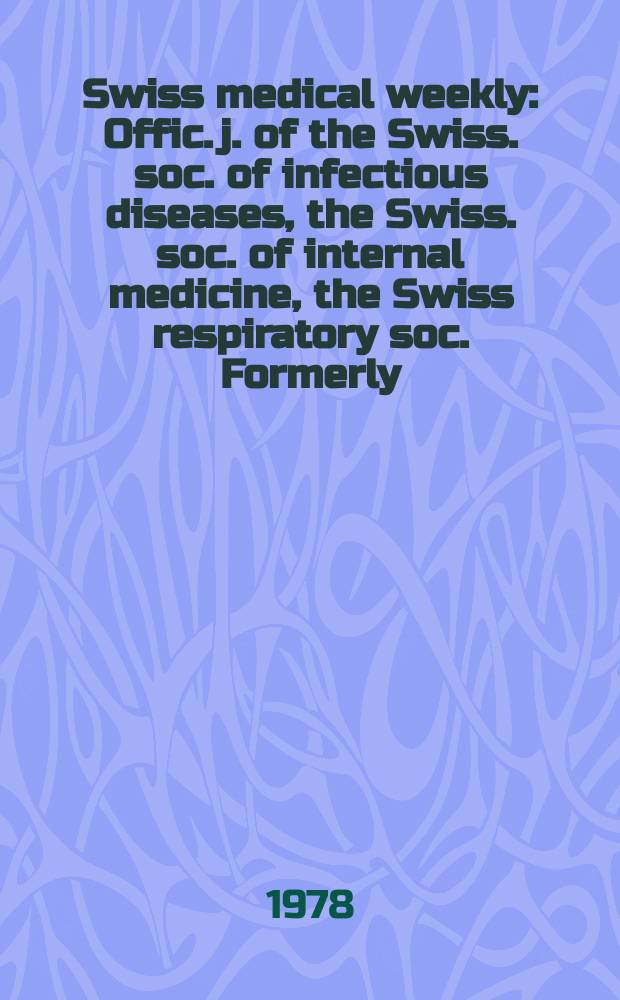Swiss medical weekly : Offic. j. of the Swiss. soc. of infectious diseases, the Swiss. soc. of internal medicine, the Swiss respiratory soc. Formerly: Schweiz. med. Wochenschr. Jg. 108 1978, 6