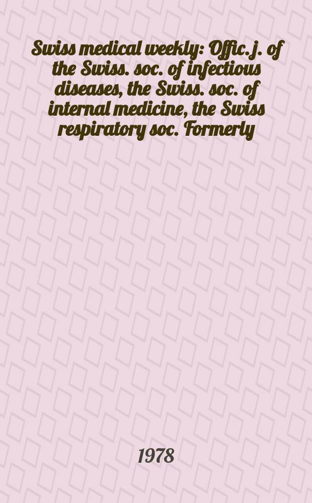 Swiss medical weekly : Offic. j. of the Swiss. soc. of infectious diseases, the Swiss. soc. of internal medicine, the Swiss respiratory soc. Formerly: Schweiz. med. Wochenschr. Jg. 108 1978, 8